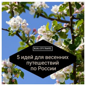 5 идей для весенних путешествий по России